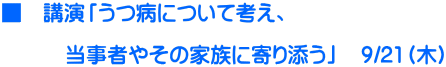 ■　講演「うつ病について考え、  　　　当事者やその家族に寄り添う」　9/21（木）