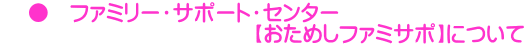     ●　ファミリー・サポート・センター 　　　　　　　　　　　　【おためしファミサポ】について